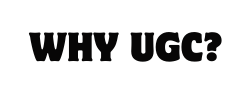 WHY UGC